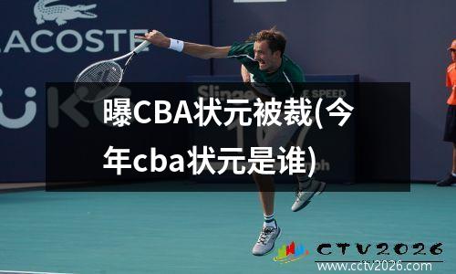 曝CBA状元被裁(今年cba状元是谁)