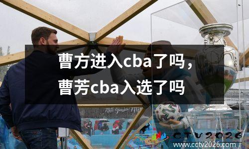曹方进入cba了吗，曹芳cba入选了吗