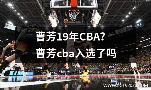 曹芳19年CBA？曹芳cba入选了吗