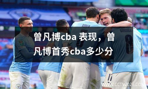 曾凡博cba 表现，曾凡博首秀cba多少分