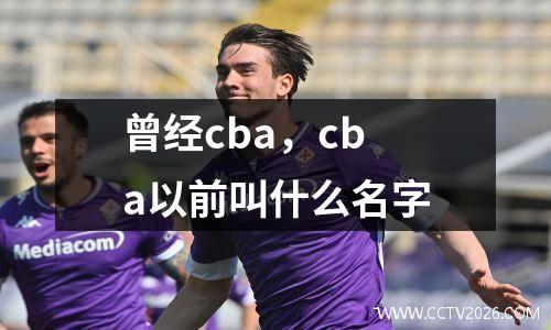 曾经cba，cba以前叫什么名字