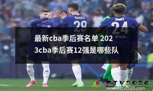 最新cba季后赛名单 2023cba季后赛12强是哪些队