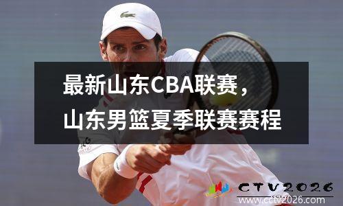 最新山东CBA联赛，山东男篮夏季联赛赛程