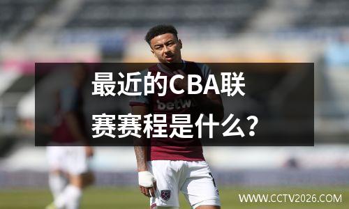 最近的CBA联赛赛程是什么？