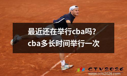 最近还在举行cba吗？cba多长时间举行一次