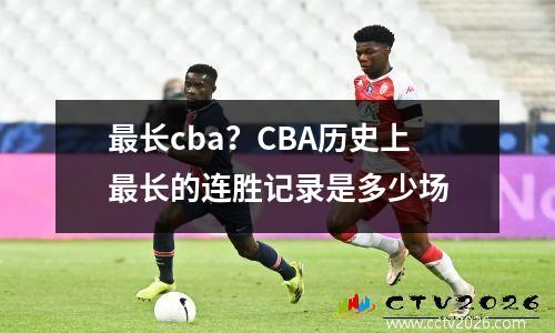 最长cba？CBA历史上最长的连胜记录是多少场