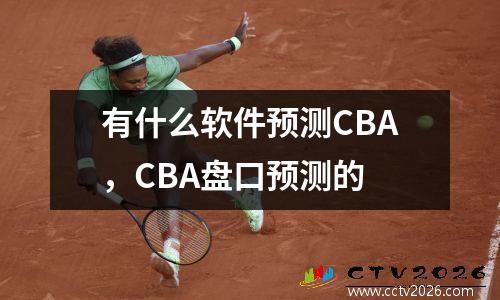 有什么软件预测CBA，CBA盘口预测的