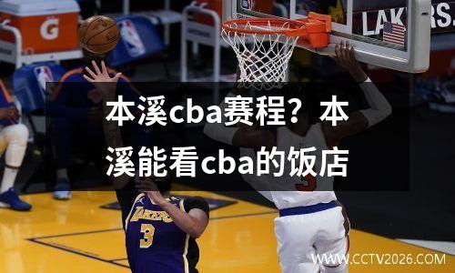 本溪cba赛程？本溪能看cba的饭店