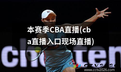 本赛季CBA直播(cba直播入口现场直播)