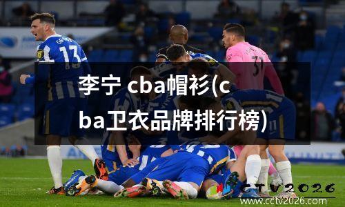 李宁 cba帽衫(cba卫衣品牌排行榜)