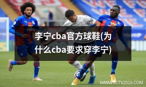 李宁cba官方球鞋(为什么cba要求穿李宁)
