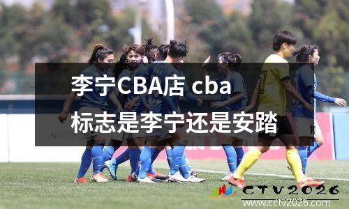 李宁CBA店 cba标志是李宁还是安踏