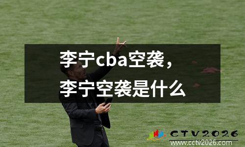 李宁cba空袭，李宁空袭是什么