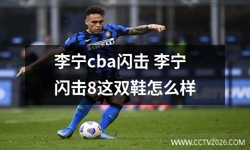 李宁cba闪击 李宁闪击8这双鞋怎么样