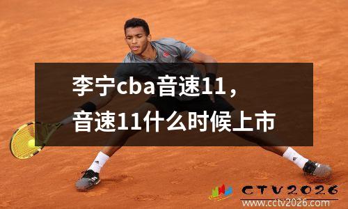 李宁cba音速11，音速11什么时候上市