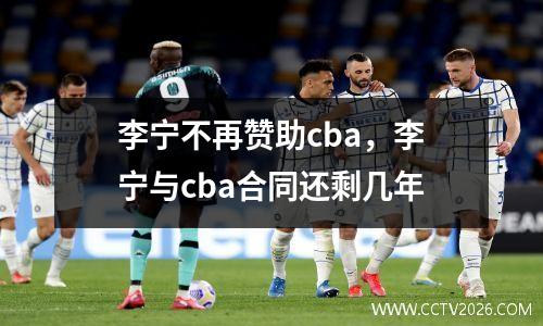 李宁不再赞助cba，李宁与cba合同还剩几年