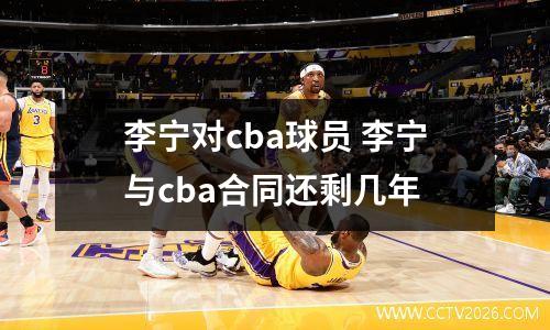 李宁对cba球员 李宁与cba合同还剩几年