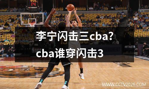 李宁闪击三cba？cba谁穿闪击3