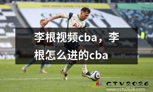 李根视频cba，李根怎么进的cba