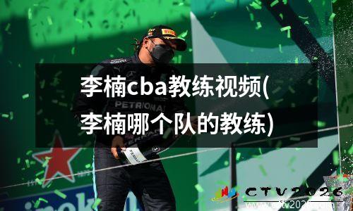 李楠cba教练视频(李楠哪个队的教练)
