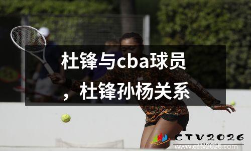 杜锋与cba球员，杜锋孙杨关系
