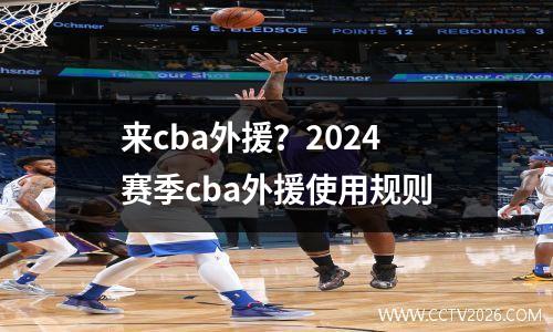 来cba外援？2024赛季cba外援使用规则