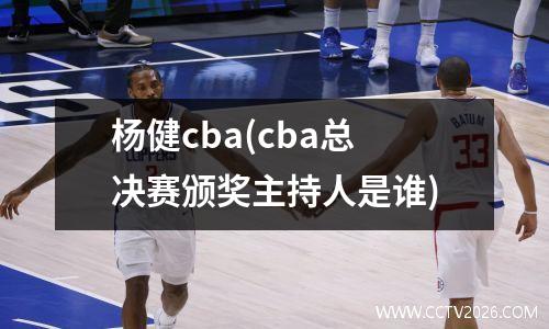 杨健cba(cba总决赛颁奖主持人是谁)