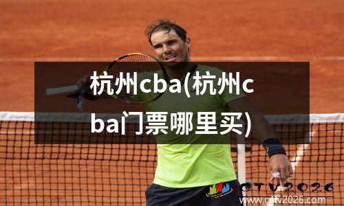 杭州cba(杭州cba门票哪里买)