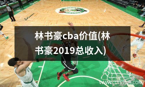 林书豪cba价值(林书豪2019总收入)