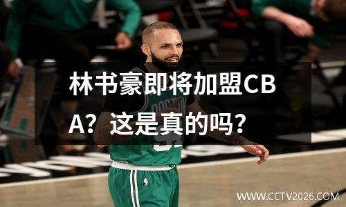 林书豪即将加盟CBA？这是真的吗？