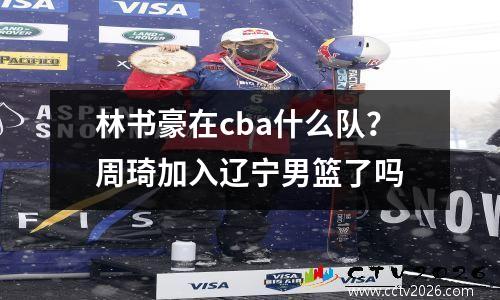 林书豪在cba什么队？周琦加入辽宁男篮了吗