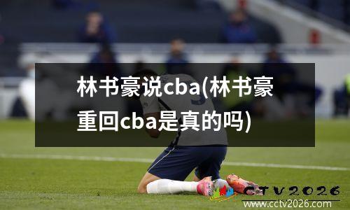林书豪说cba(林书豪重回cba是真的吗)