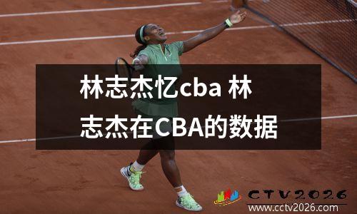 林志杰忆cba 林志杰在CBA的数据