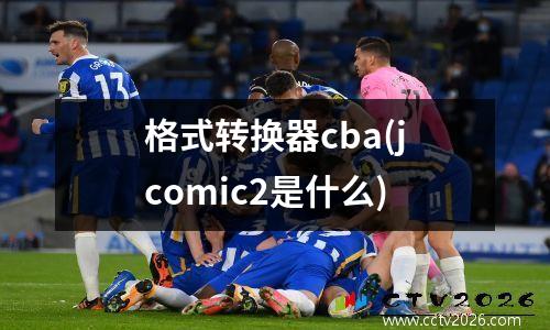 格式转换器cba(jcomic2是什么)