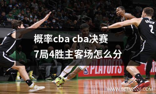 概率cba cba决赛7局4胜主客场怎么分