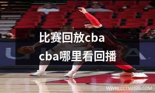 比赛回放cba cba哪里看回播