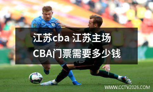 江苏cba 江苏主场CBA门票需要多少钱