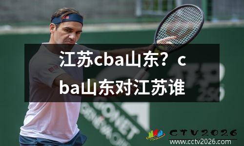 江苏cba山东？cba山东对江苏谁