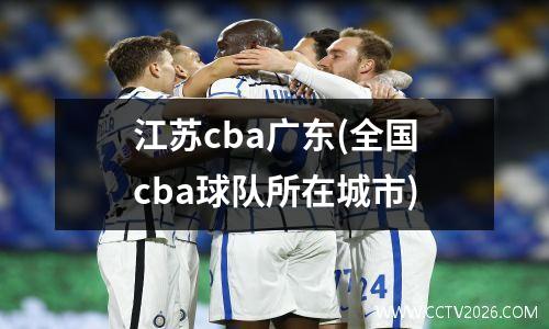 江苏cba广东(全国cba球队所在城市)