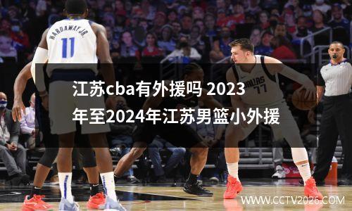 江苏cba有外援吗 2023年至2024年江苏男篮小外援