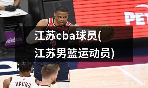 江苏cba球员(江苏男篮运动员)