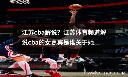 江苏cba解说？江苏体育频道解说cba的女嘉宾是谁关于她的情况