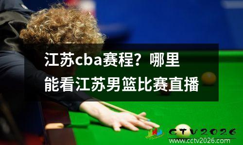 江苏cba赛程？哪里能看江苏男篮比赛直播