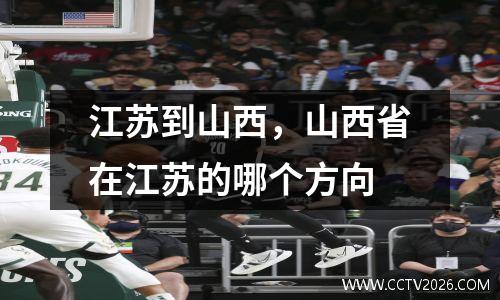 江苏到山西，山西省在江苏的哪个方向