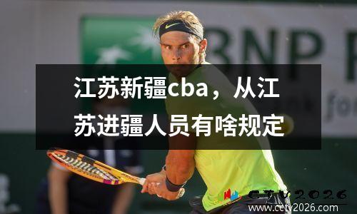 江苏新疆cba，从江苏进疆人员有啥规定