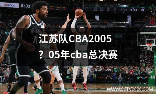 江苏队CBA2005？05年cba总决赛