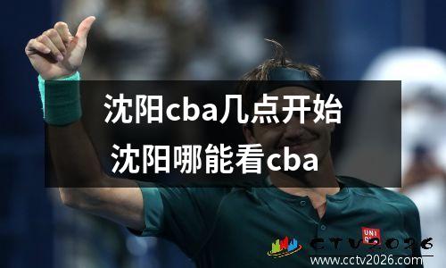 沈阳cba几点开始 沈阳哪能看cba