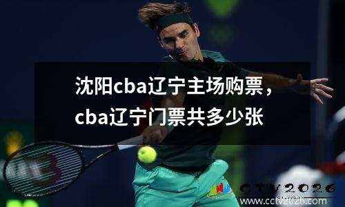 沈阳cba辽宁主场购票，cba辽宁门票共多少张