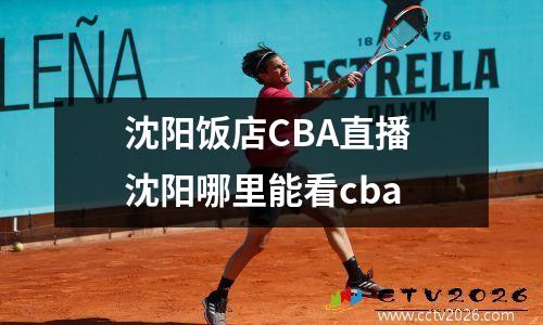 沈阳饭店CBA直播 沈阳哪里能看cba