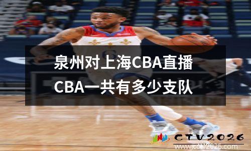 泉州对上海CBA直播 CBA一共有多少支队